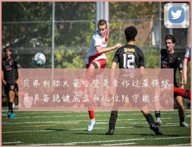 贝弗利称火箭哈登是合作过最强球员具备稳健底盘和低位防守能力