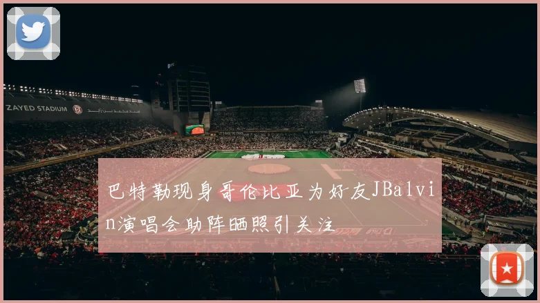巴特勒现身哥伦比亚为好友JBalvin演唱会助阵晒照引关注