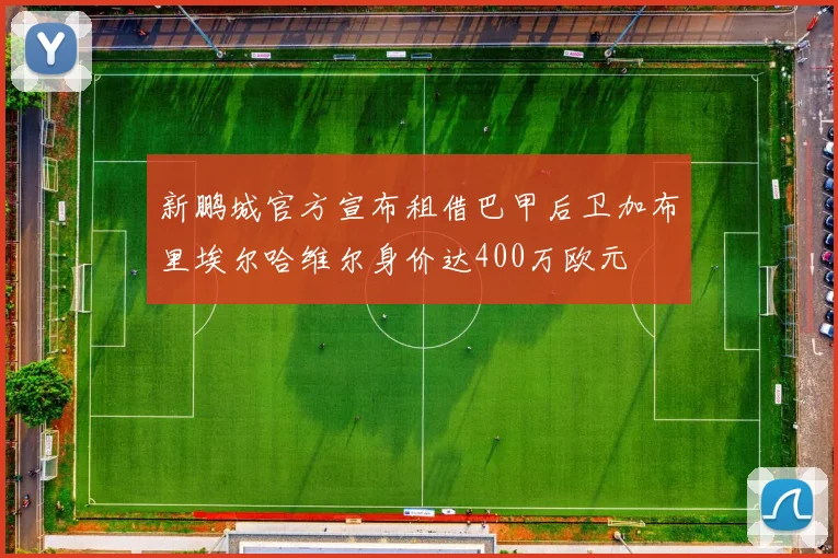 新鹏城官方宣布租借巴甲后卫加布里埃尔哈维尔身价达400万欧元